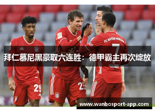 拜仁慕尼黑豪取六连胜：德甲霸主再次绽放